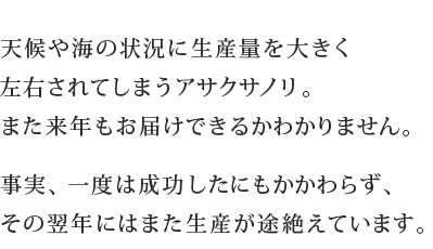 天候や海の状況に生産量を大きく左右されてしまうアサクサノリ。また来年もお届けできるかわかりません。事実、一度は成功したにもかかわらず、その翌年にはまた生産が途絶えています。