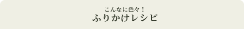 こんなに色々！ふりかけレシピ